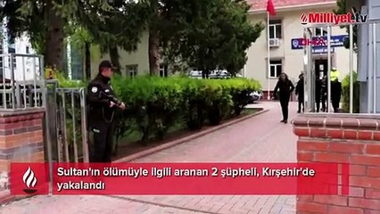 Sultan'ın ölümüyle ilgili aranan 2 şüpheli, Kırşehir'de yakalandı