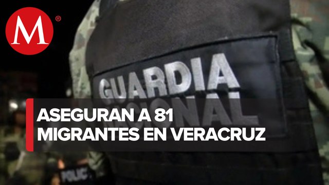 Guardia Nacional y Policía Estatal aseguraron a 81 migrantes en Veracruz