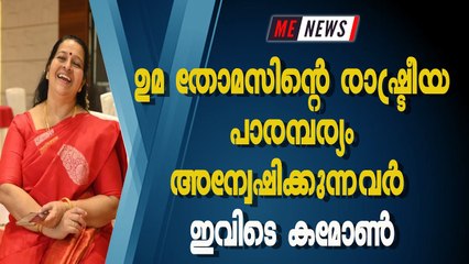 ഉമ തോമസിന്റെ രാഷ്ട്രീയ പാരമ്പര്യം അന്വേഷിക്കുന്നവര്‍ ഇവിടെ കമോണ്‍