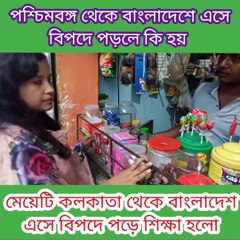 মেয়েটি পশ্চিমবঙ্গ থেকে বাংলাদেশ এসে অসহায় হয়ে পড়লো। এদেশের মানুষ কেমন