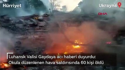 Luhansk Valisi Gaydaya acı haberi duyurdu: Okula düzenlenen hava saldırısında 60 kişi öldü