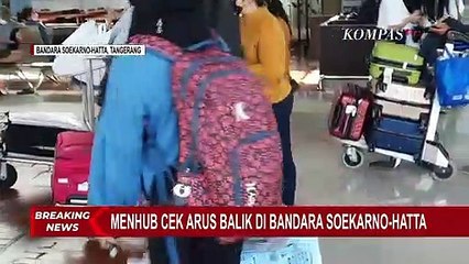 Download Video: Puncak Arus Balik Mudik, Menhub Cek Bandara Soekarno-Hatta