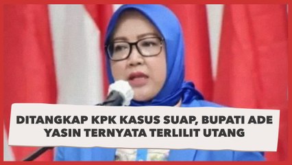 Ditangkap KPK Terkait Kasus Suap, Bupati Ade Yasin Ternyata Terlilit Utang Ratusan Juta Rupiah
