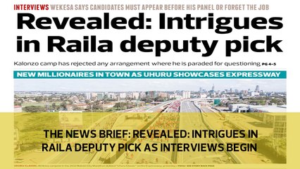 The News Brief: Revealed - Intrigues in Raila Deputy pick as interviews begin