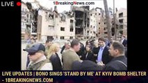 Live updates | Bono sings 'Stand By Me' at Kyiv bomb shelter - 1breakingnews.com