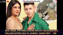 Nick Jonas, Priyanka Chopra reflect on daughter's 'rollercoaster' health journey, share first  - 1br