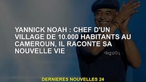 Yannick Noah : chef d'un village de 10 000 habitants au Cameroun, parle de sa nouvelle vie