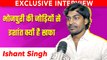 क्यों भोजपुरी सुपरस्टारों की फिल्मे नहीं देखते नवोदित अभिनेता इशांत सिंह, देखे बिंदास इंटरव्यू