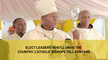 Elect leaders who'll unite country, Catholic bishops tell Kenyans