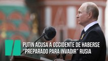 Putin acusa a Occidente de haberse estado “preparando para invadir” Rusia