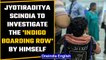 Union Minister Jyotiraditya Scindia investigating the IndiGo boarding row by himself |OneIndia News