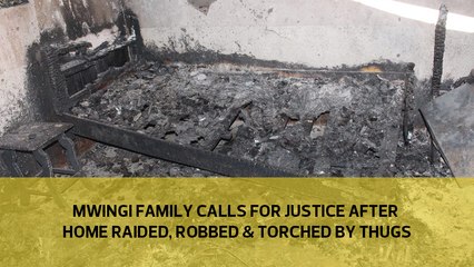 Mwingi family calls for justice after home raided, robbed and torched by criminals