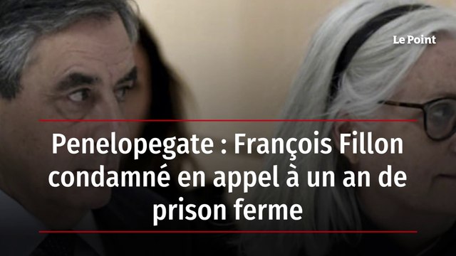 Penelopegate : François Fillon condamné en appel à un an de prison ferme