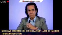 Nick Cave confirms son Jethro Lazenby, aged 31, has died - 1breakingnews.com