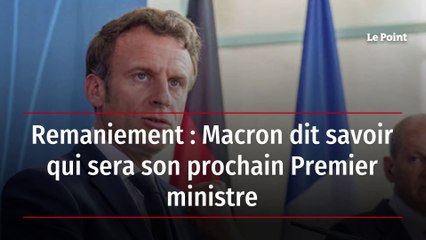Remaniement : Macron dit savoir qui sera son prochain Premier ministre