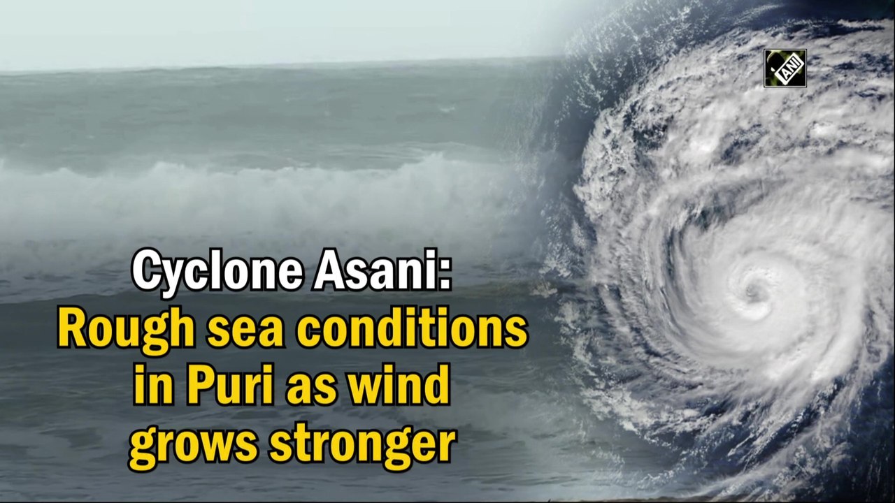Cyclone Asani: Rough sea conditions in Puri as wind grows stronger