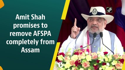 Amit Shah promises to remove AFSPA completely from Assam