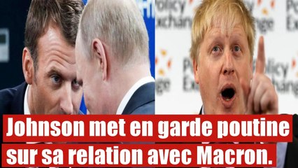 Boris Johnson exhorte poutine à se méfier de Macron.
