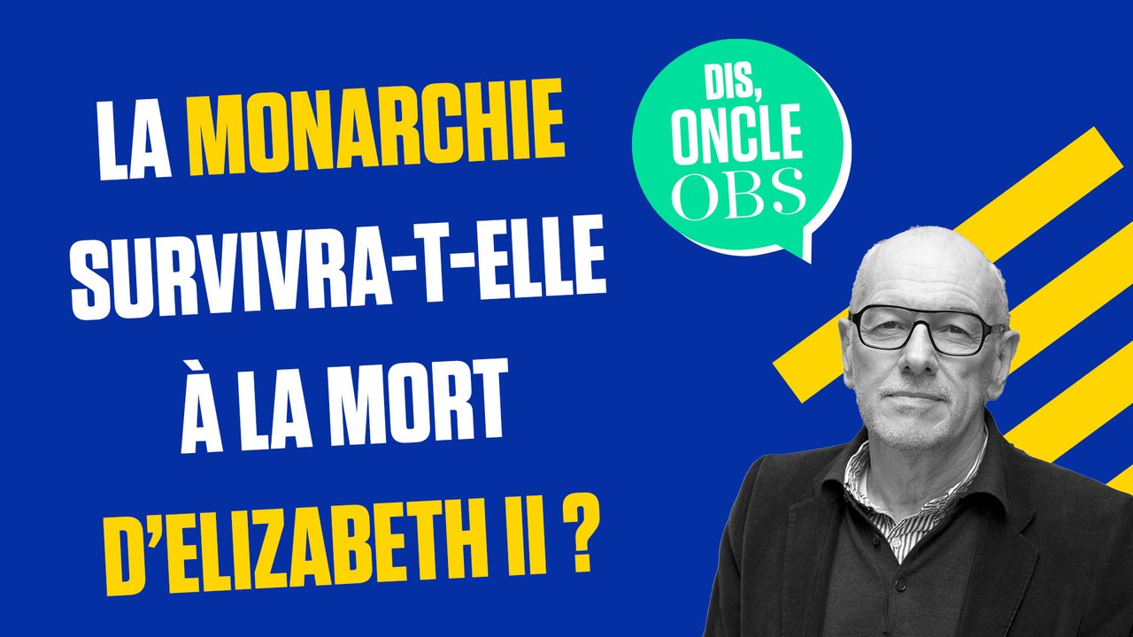 Dis Oncle Obs... La monarchie britannique va-t-elle survivre à la mort d'Elisabeth II ?