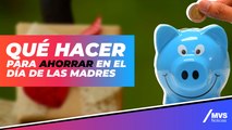 Los mejores tips para ahorrar este Día de las Madres