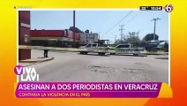 Asesinan a dos periodistas en Veracruz; continúa ola de violencia en el País