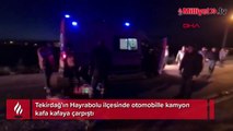 Tekirdağ’da kamyon ile otomobil çarpıştı 1 kişi hayatını kaybetti