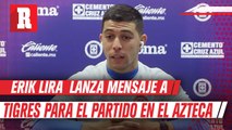 Erik Lira previo a la Ida vs Tigres: 'Queremos que el Azteca siempre pese'