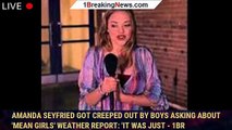 Amanda Seyfried Got Creeped Out by Boys Asking About 'Mean Girls' Weather Report: 'It Was Just - 1br