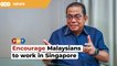 Don’t discourage Malaysians from working in S’pore, says ex-MB