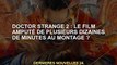 Doctor Strange 2 : Un film avec des dizaines de minutes de montage ?