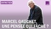 Marcel Gauchet, une pensée qui fâche ?