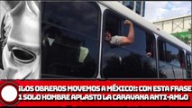 ¡Los obreros movemos a México!: CON ESTA FRASE 1 SOLO HOMBRE aplastó A LA CARAVANA ANTI-AMLO