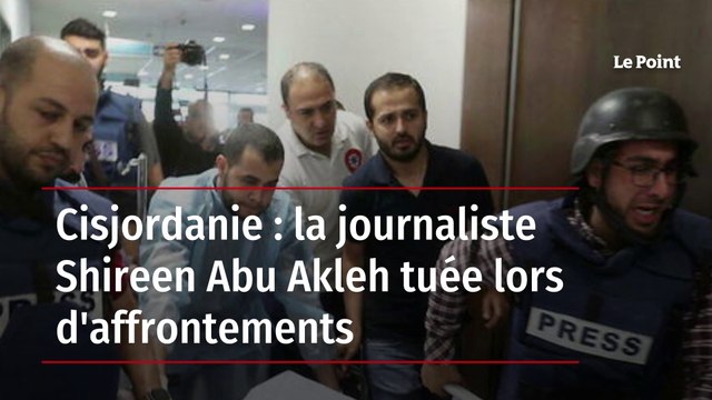 Cisjordanie : la journaliste Shireen Abu Akleh tuée lors d'affrontements