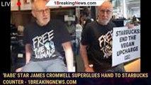 'Babe' star James Cromwell superglues hand to Starbucks counter - 1breakingnews.com