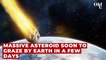 Massive asteroid soon to graze by earth in a few days