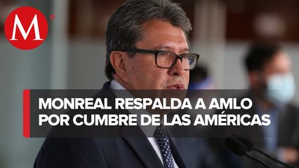 Monreal respalda decisión de AMLO de no ir a Cumbre de las Américas si se excluye a otros países