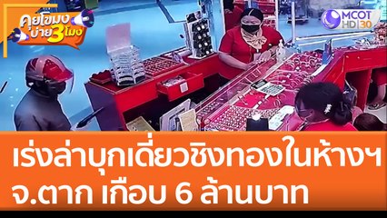 เร่งล่าบุกเดี่ยวชิงทองในห้างฯ จ.ตาก เกือบ 6 ล้านบาท (17 พ.ค. 65) คุยโขมงบ่าย 3 โมง