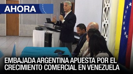Embajada Argentina apuesta por el crecimiento comercial en Venezuela - 11May - Ahora