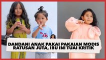 Sering Dandani Anak dengan Pakaian Modis Hingga Ratusan Juta, Ibu Ini Malah Tuai Kritik Warganet