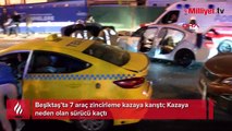 Beşiktaş’ta 7 araç zincirleme kazaya karıştı; Kazaya neden olan sürücü kaçtı