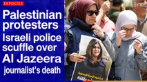 Palestinian protesters, Israeli police scuffle over Al Jazeera journalist's death  | The Nation