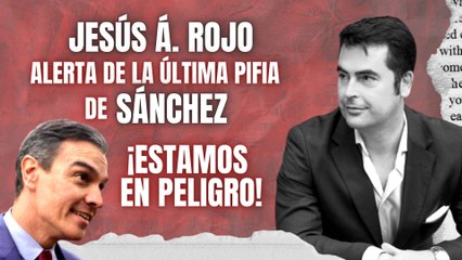 Jesús Á. Rojo alerta de la última pifia de Sánchez: “España está en peligro”