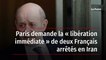 Paris demande la « libération immédiate » de deux Français arrêtés en Iran