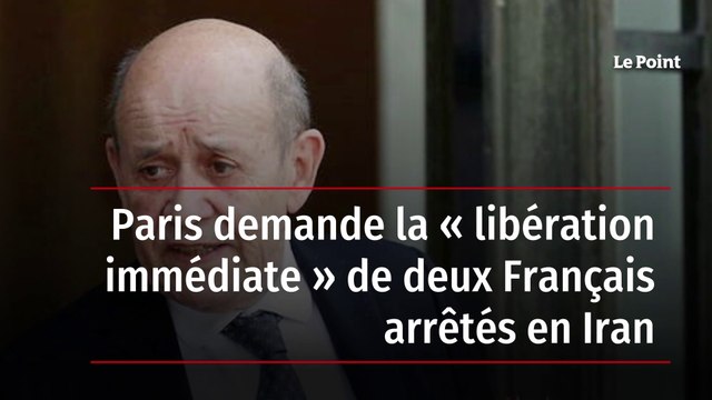 Paris demande la « libération immédiate » de deux Français arrêtés en Iran