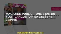 Public Magazine – Une star du football qui s'est fait larguer par sa célèbre petite amie !