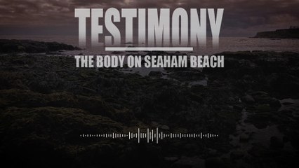 Testimony: The Body on Seaham Beach - Episode One