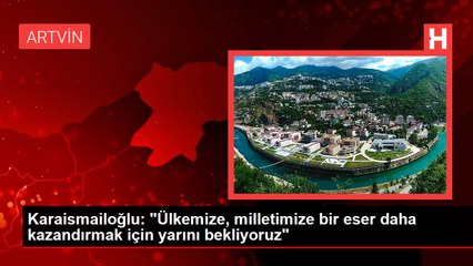 Karaismailoğlu: "Ülkemize, milletimize bir eser daha kazandırmak için yarını bekliyoruz"