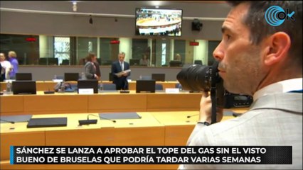 Sánchez se lanza a aprobar el tope del gas sin el visto bueno de Bruselas que podría tardar varias semanas