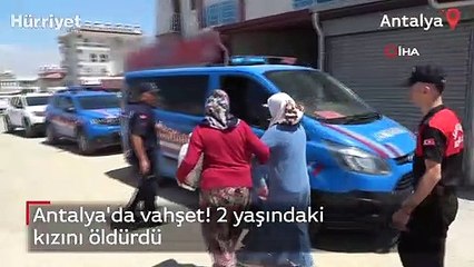 Antalya'da vahşet! 2 yaşındaki kızını öldürdü