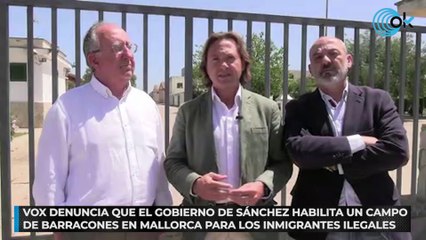 Vox denuncia que el Gobierno de Sánchez habilita un campo de barracones en Mallorca para los inmigrantes ilegales